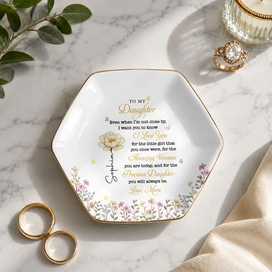 To My Daughter Even When I Am Not Close By Flowers - Personalized Custom Jewelry Dish, Ceramic Dish, Hexagonal Shape - DAU612_HECRD
