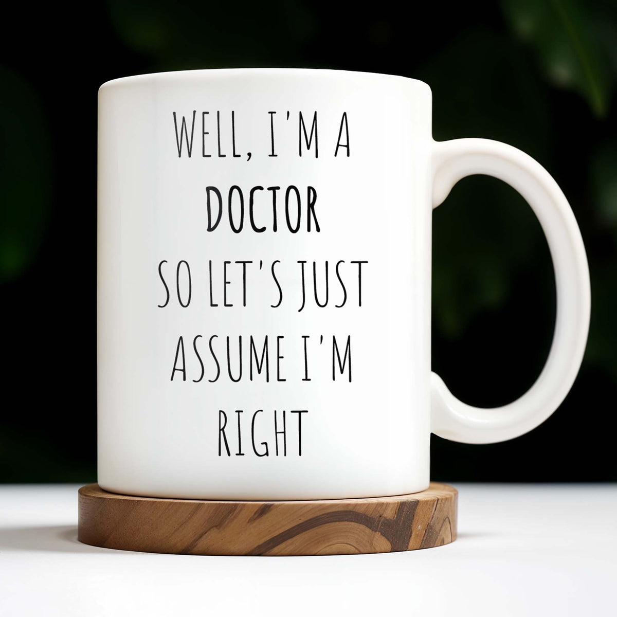 Well, I'm A Doctor So Let's Just Assume I'm Right - Personalized Custom Coffee Mug - GRAD275_MG
