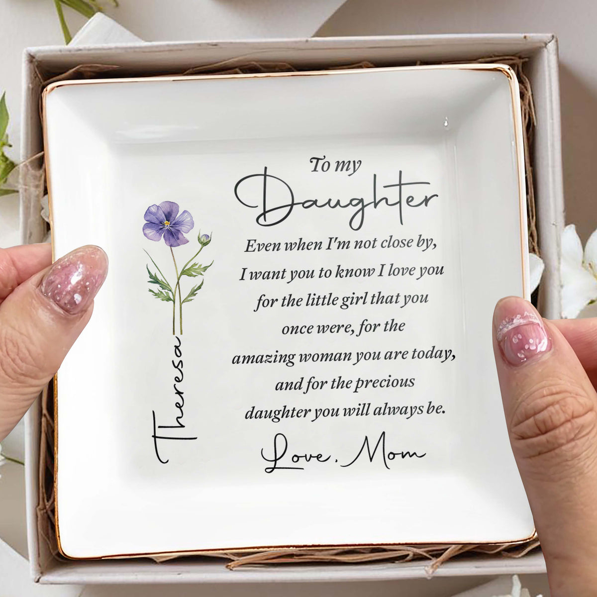 To My Daughter Even When I Am Not Close By Flower - Personalized Custom Jewelry Dish, Square Ceramic Dish - DAU403_SCRD