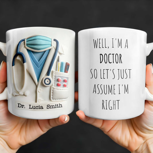 Well, I'm A Doctor So Let's Just Assume I'm Right - Personalized Custom Coffee Mug - GRAD275_MG