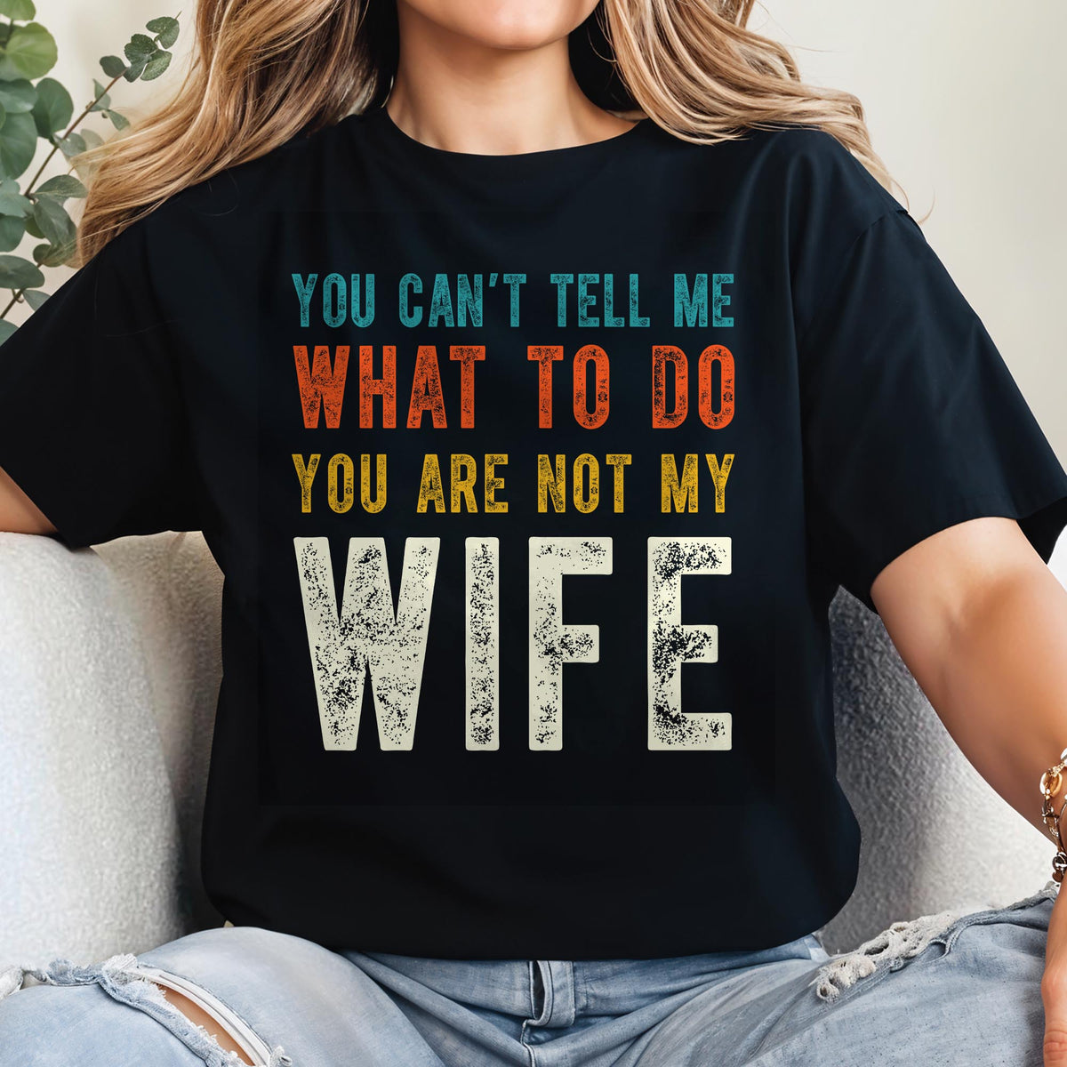 You Can't Tell Me What To Do You Are Not My Wife - Personalized Custom Unisex T-shirt, Hoodie - WIF001_BBAS